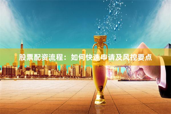 股票配资流程：如何快速申请及风控要点