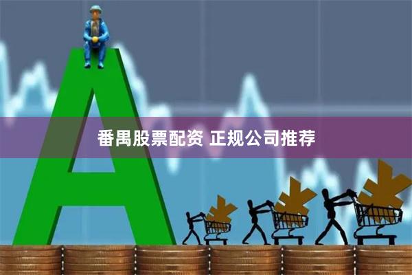 番禺股票配资 正规公司推荐